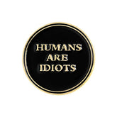 Human Are Idiots Enamel Pin